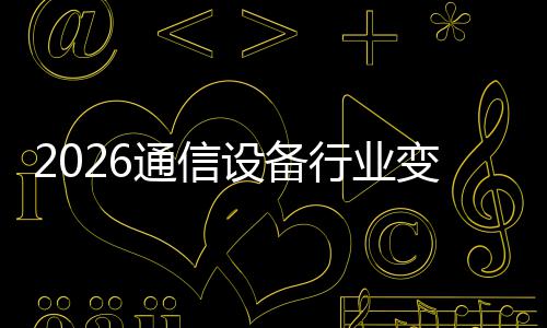 变局颠覆行业N崛通信头设备三巨起，传统